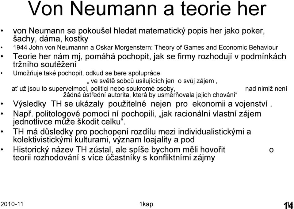supervelmoci, politici nebo soukromé osoby, nad nimiţ není ţádná ústřední autorita, která by usměrňovala jejich chování Výsledky TH se ukázaly pouţitelné nejen pro ekonomii a vojenství. Např.