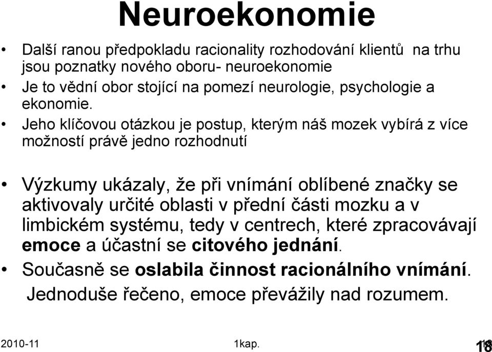 Jeho klíčovou otázkou je postup, kterým náš mozek vybírá z více moţností právě jedno rozhodnutí Výzkumy ukázaly, ţe při vnímání oblíbené značky se