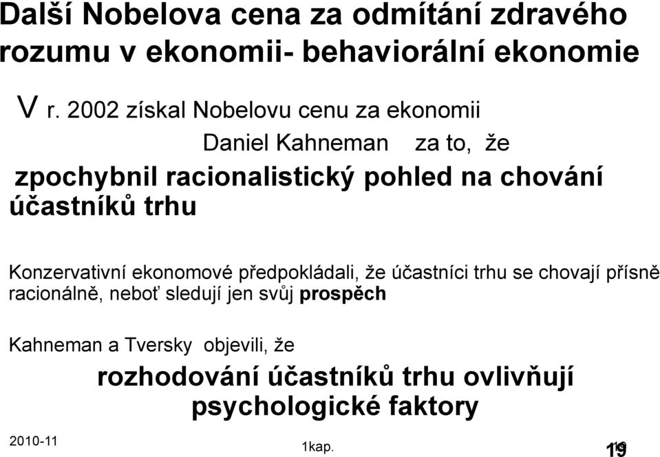 účastníků trhu Konzervativní ekonomové předpokládali, ţe účastníci trhu se chovají přísně racionálně, neboť
