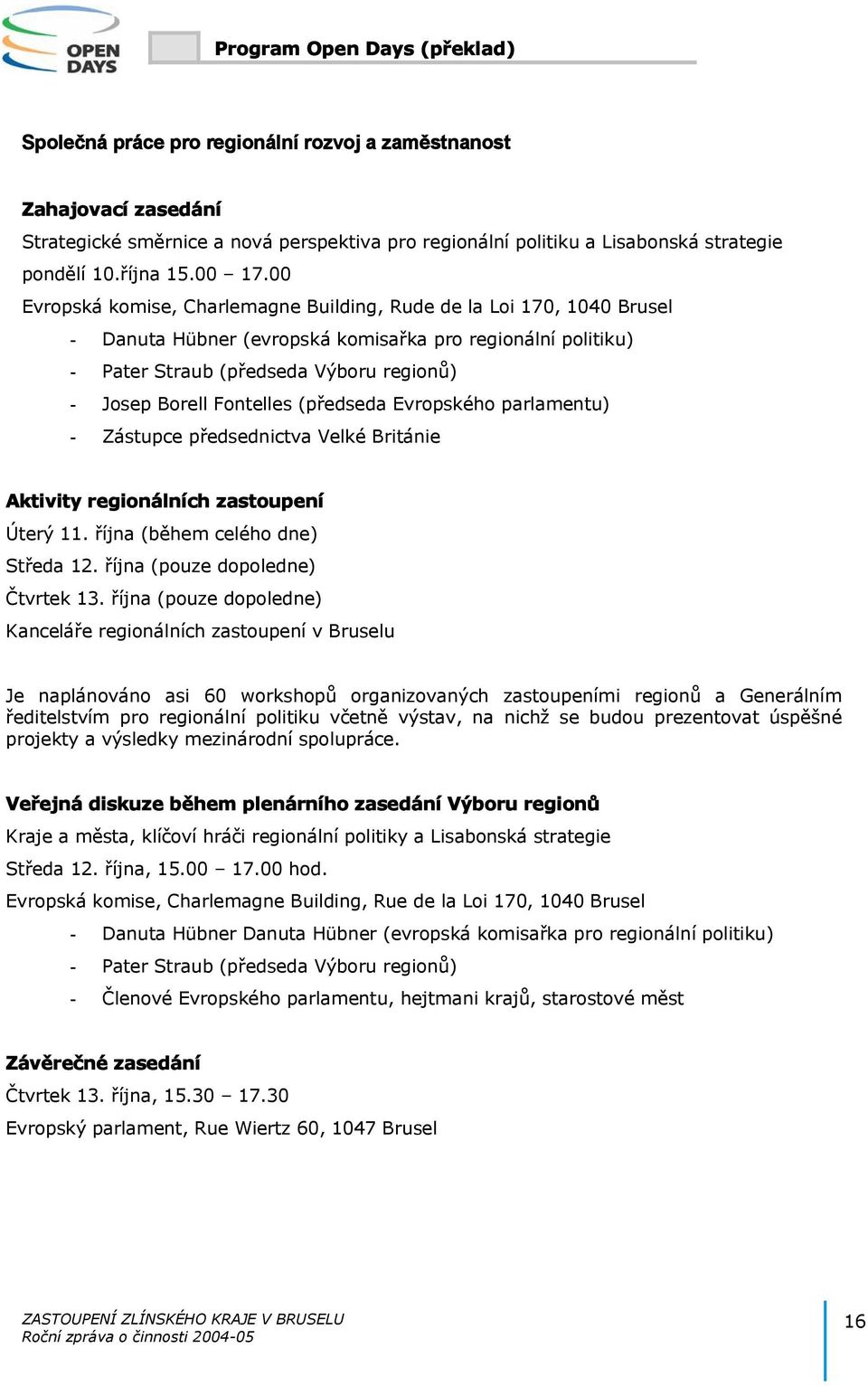 00 Evropská komise, Charlemagne Building, Rude de la Loi 170, 1040 Brusel - Danuta Hübner (evropská komisařka pro regionální politiku) - Pater Straub (předseda Výboru regionů) - Josep Borell