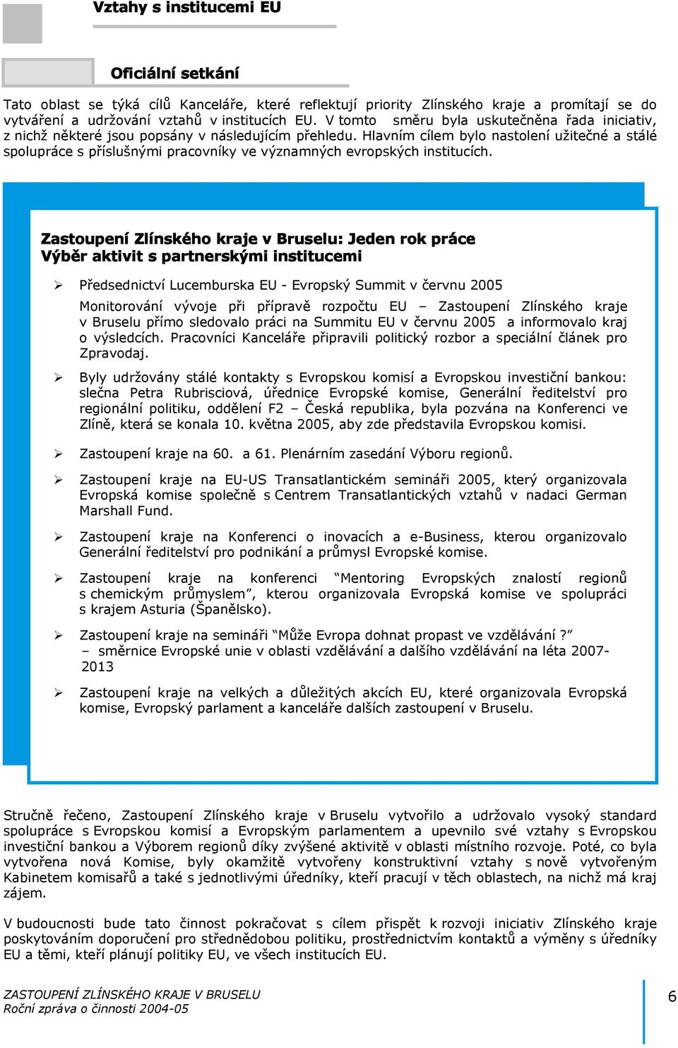 Hlavním cílem bylo nastolení užitečné a stálé spolupráce s příslušnými pracovníky ve významných evropských institucích.