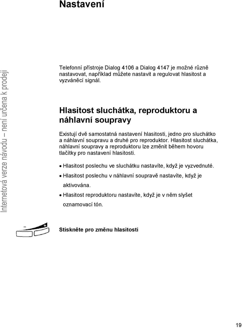 Hlasitost sluchátka, náhlavní soupravy a reproduktoru lze změnit během hovoru tlačítky pro nastavení hlasitosti.