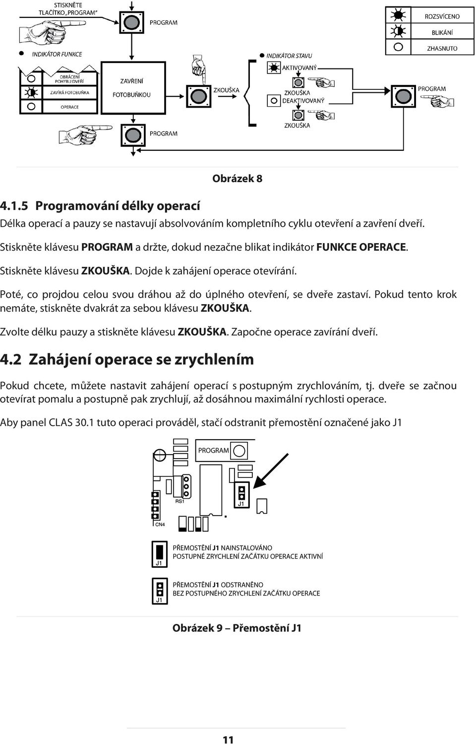 Poté, co projdou celou svou dráhou až do úplného otevření, se dveře zastaví. Pokud tento krok nemáte, stiskněte dvakrát za sebou klávesu ZKOUŠKA. Zvolte délku pauzy a stiskněte klávesu ZKOUŠKA.