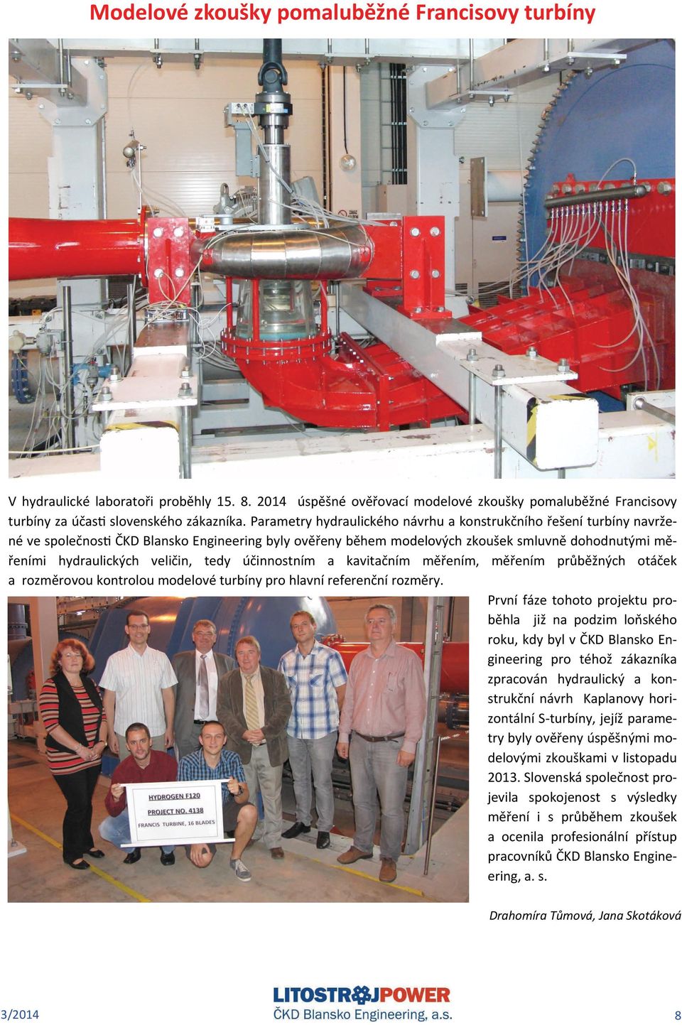 tedy účinnostním a kavitačním měřením, měřením průběžných otáček a rozměrovou kontrolou modelové turbíny pro hlavní referenční rozměry.
