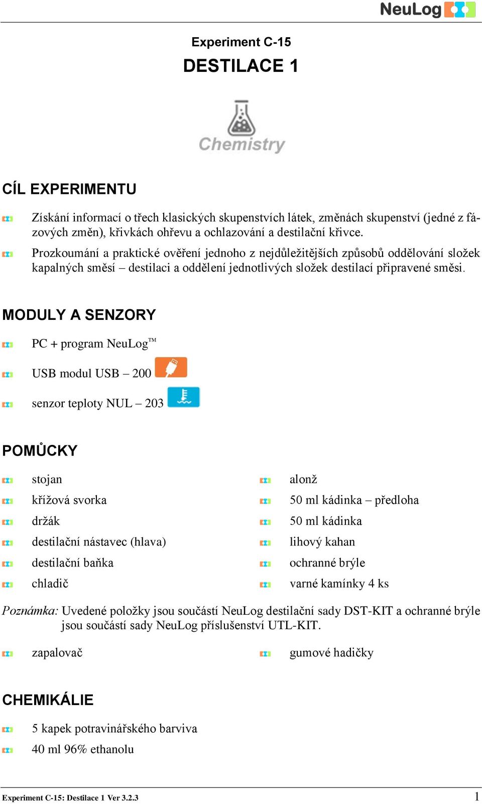 MODULY A SENZORY PC + program NeuLog TM USB modul USB 200 senzor teploty NUL 203 POMŮCKY stojan křížová svorka držák destilační nástavec (hlava) destilační baňka chladič alonž 50 ml kádinka předloha