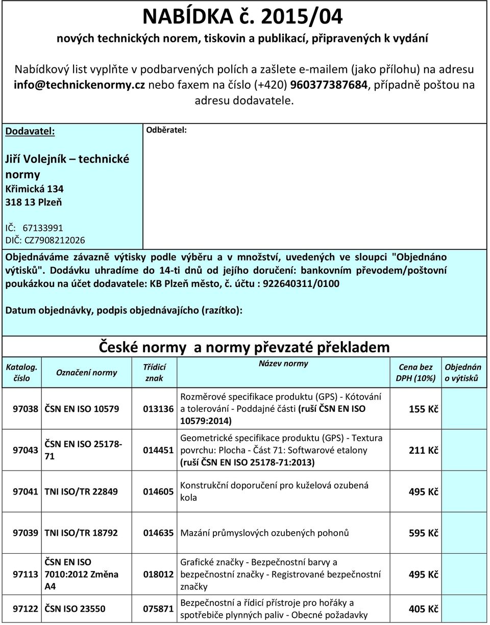 Dodavatel: Odběratel: Jiří Volejník technické normy Křimická 134 318 13 Plzeň IČ: 67133991 DIČ: CZ7908212026 Objednáváme závazně výtisky podle výběru a v množství, uvedených ve sloupci "Objednáno