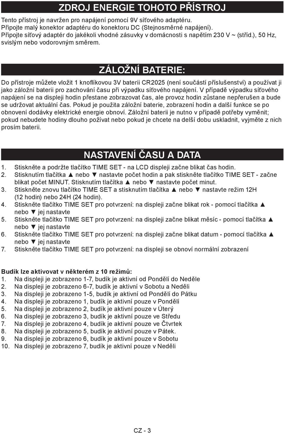 ZÁLOŽNÍ BATERIE: Do přístroje můžete vložit 1 knofl íkovou 3V baterii CR2025 (není součástí příslušenství) a používat ji jako záložní baterii pro zachování času při výpadku síťového napájení.