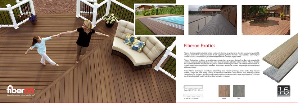 Fiberon Exotics jsou vyráběny se strukturovaným povrchem se vzorem fládru dřeva. Barevné provedení je opatřeno multichromatickým probarvením, které dodává terasám jedinečný krásný vzhled.