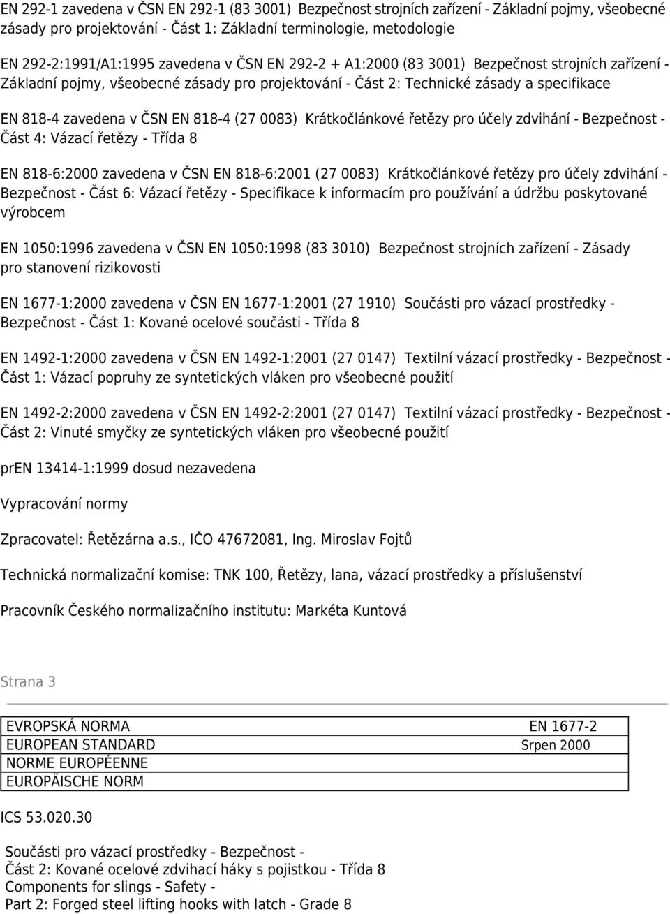 (27 0083) Krátkočlánkové řetězy pro účely zdvihání - Bezpečnost - Část 4: Vázací řetězy - Třída 8 EN 818-6:2000 zavedena v ČSN EN 818-6:2001 (27 0083) Krátkočlánkové řetězy pro účely zdvihání -