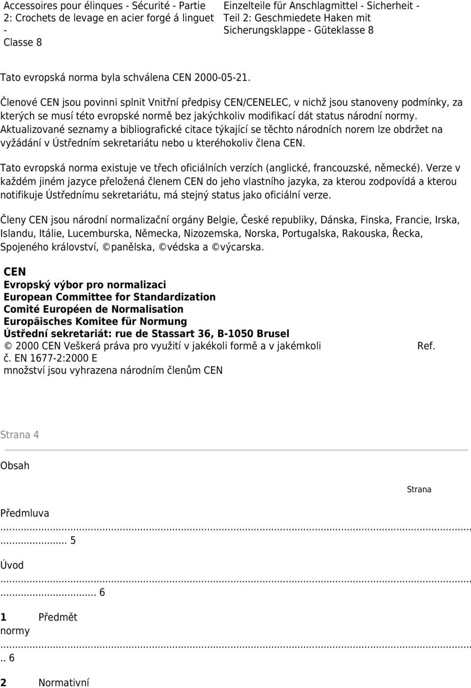 Členové CEN jsou povinni splnit Vnitřní předpisy CEN/CENELEC, v nichž jsou stanoveny podmínky, za kterých se musí této evropské normě bez jakýchkoliv modifikací dát status národní normy.