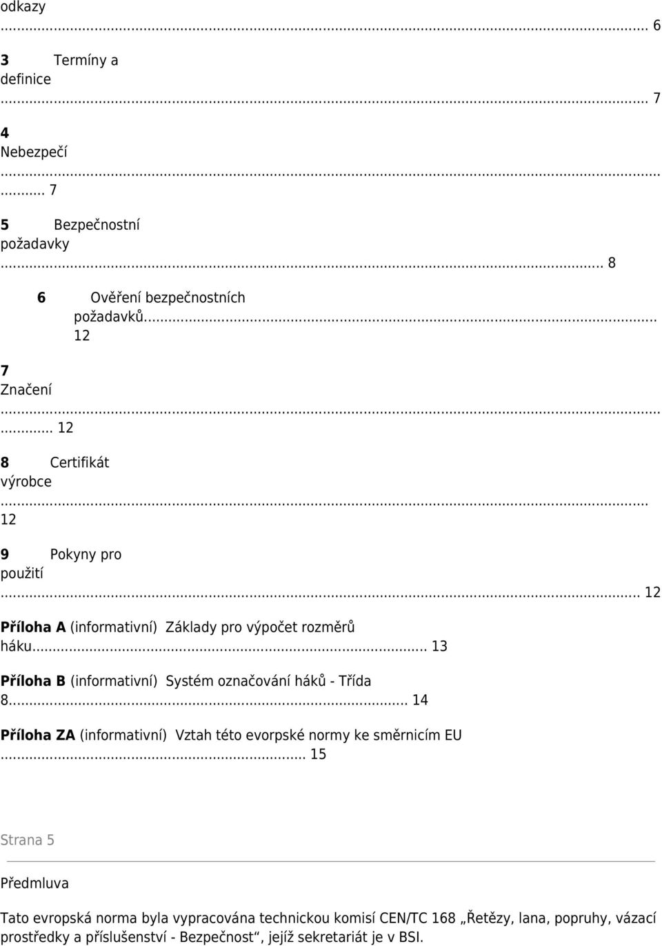 .. 13 Příloha B (informativní) Systém označování háků - Třída 8... 14 Příloha ZA (informativní) Vztah této evorpské normy ke směrnicím EU.