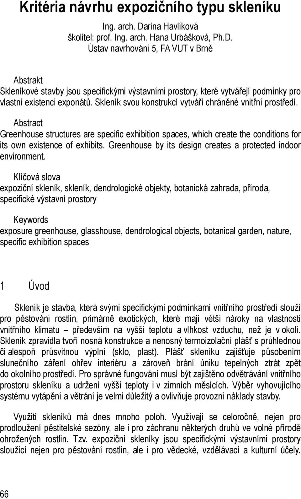 Ústav navrhování 5, FA VUT v Brně Abstrakt Skleníkové stavby jsou specifickými výstavními prostory, které vytvářejí podmínky pro vlastní existenci exponátů.