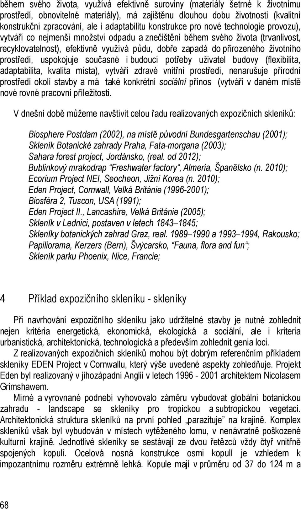 přirozeného životního prostředí, uspokojuje současné i budoucí potřeby uživatel budovy (flexibilita, adaptabilita, kvalita místa), vytváří zdravé vnitřní prostředí, nenarušuje přírodní prostředí