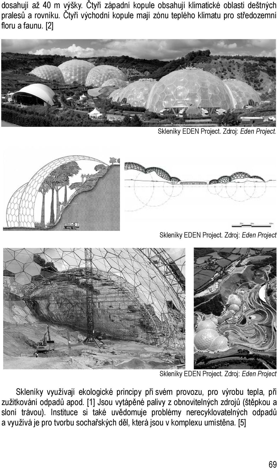 Zdroj: Eden Project Skleníky využívají ekologické principy při svém provozu, pro výrobu tepla, při zužitkování odpadů apod.