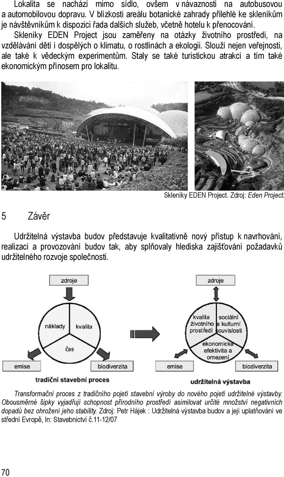 Skleníky EDEN Project jsou zaměřeny na otázky životního prostředí, na vzdělávání dětí i dospělých o klimatu, o rostlinách a ekologii. Slouží nejen veřejnosti, ale také k vědeckým experimentům.