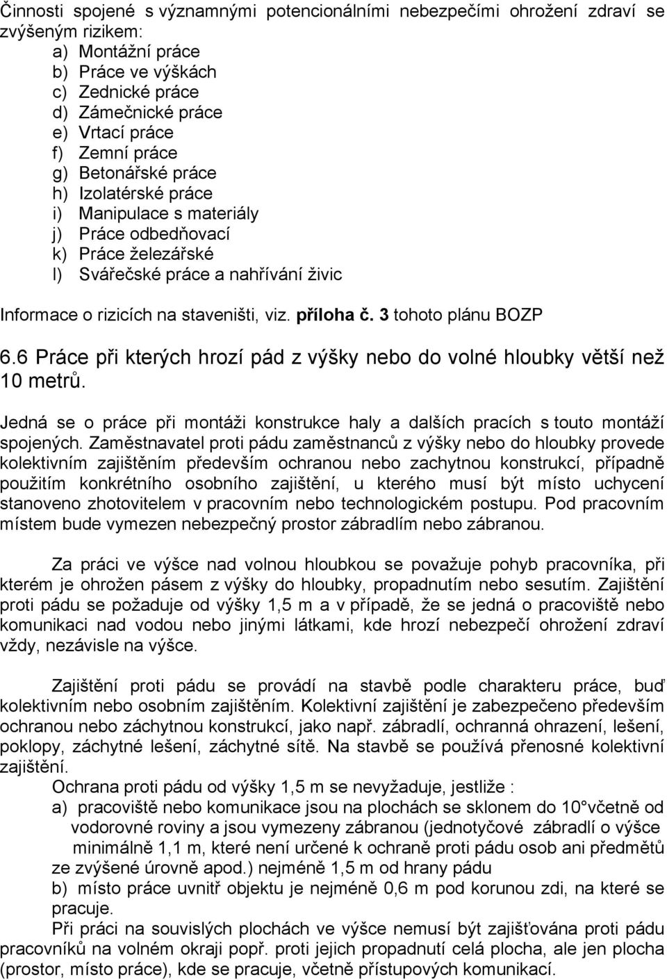 příloha č. 3 tohoto plánu BOZP 6.6 Práce při kterých hrozí pád z výšky nebo do volné hloubky větší než 10 metrů.