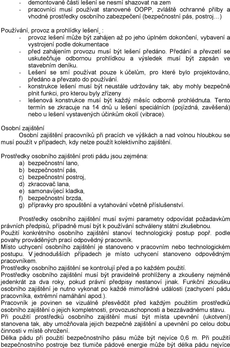 Předání a převzetí se uskutečňuje odbornou prohlídkou a výsledek musí být zapsán ve stavebním deníku.