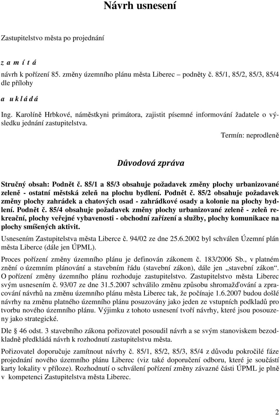 85/1 a 85/3 obsahuje požadavek změny plochy urbanizované zeleně - ostatní městská zeleň na plochu bydlení. Podnět č.