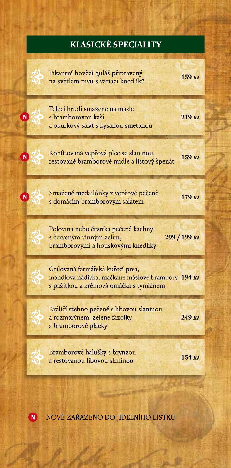 pečené kachny s červeným vinným zelím, bramborovými a houskovými knedlíky 299 / 199 Kč Grilovaná farmářská kuřecí prsa, mandlová nádivka, mačkané máslové brambory s pažitkou a