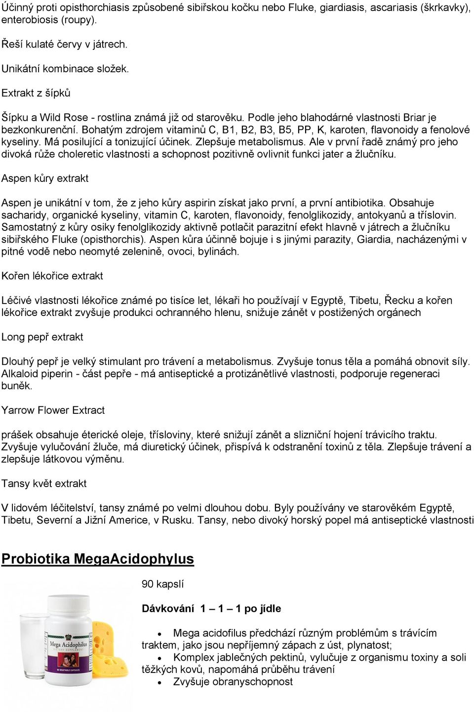 Bohatým zdrojem vitaminů C, B1, B2, B3, B5, PP, K, karoten, flavonoidy a fenolové kyseliny. Má posilující a tonizující účinek. Zlepšuje metabolismus.