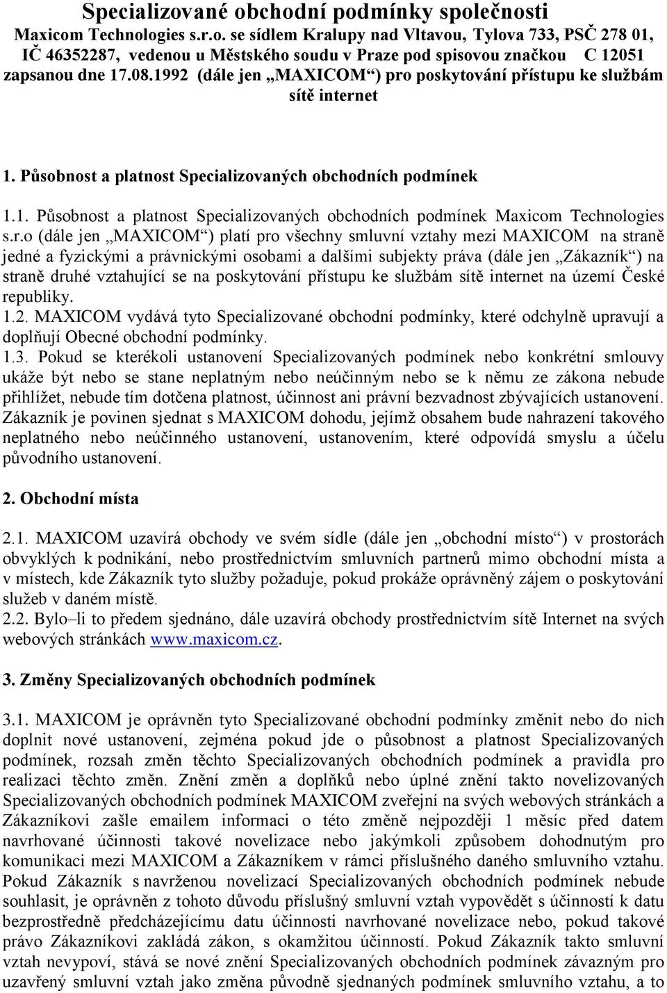 r.o (dále jen MAXICOM ) platí pro všechny smluvní vztahy mezi MAXICOM na straně jedné a fyzickými a právnickými osobami a dalšími subjekty práva (dále jen Zákazník ) na straně druhé vztahující se na