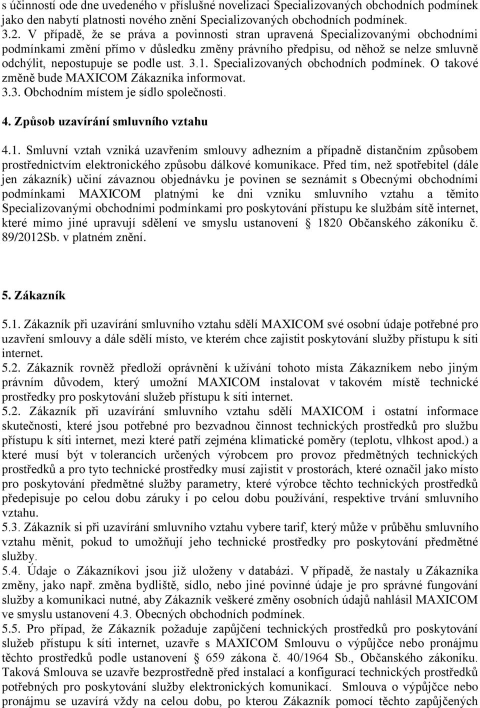 3.1. Specializovaných obchodních podmínek. O takové změně bude MAXICOM Zákazníka informovat. 3.3. Obchodním místem je sídlo společnosti. 4. Způsob uzavírání smluvního vztahu 4.1. Smluvní vztah vzniká uzavřením smlouvy adhezním a případně distančním způsobem prostřednictvím elektronického způsobu dálkové komunikace.