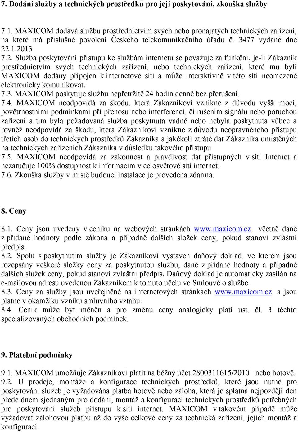 .1.2013 7.2. Služba poskytování přístupu ke službám internetu se považuje za funkční, je-li Zákazník prostřednictvím svých technických zařízení, nebo technických zařízení, které mu byli MAXICOM