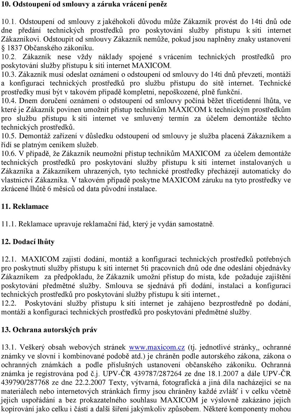 Zákazník nese vždy náklady spojené s vrácením technických prostředků pro poskytování služby přístupu k síti internet MAXICOM. 10.3.