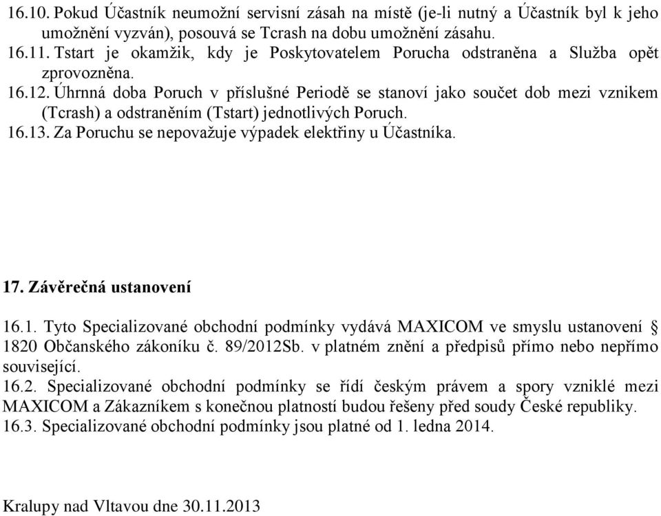 Úhrnná doba Poruch v příslušné Periodě se stanoví jako součet dob mezi vznikem (Tcrash) a odstraněním (Tstart) jednotlivých Poruch. 16.13. Za Poruchu se nepovažuje výpadek elektřiny u Účastníka. 17.