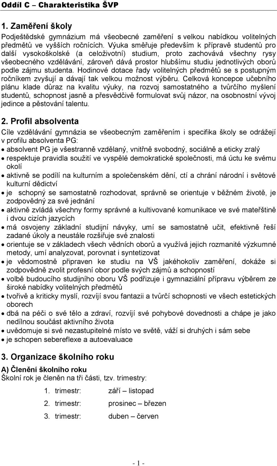 oborů podle zájmu studenta. Hodinové dotace řady volitelných předmětů se s postupným ročníkem zvyšují a dávají tak velkou možnost výběru.