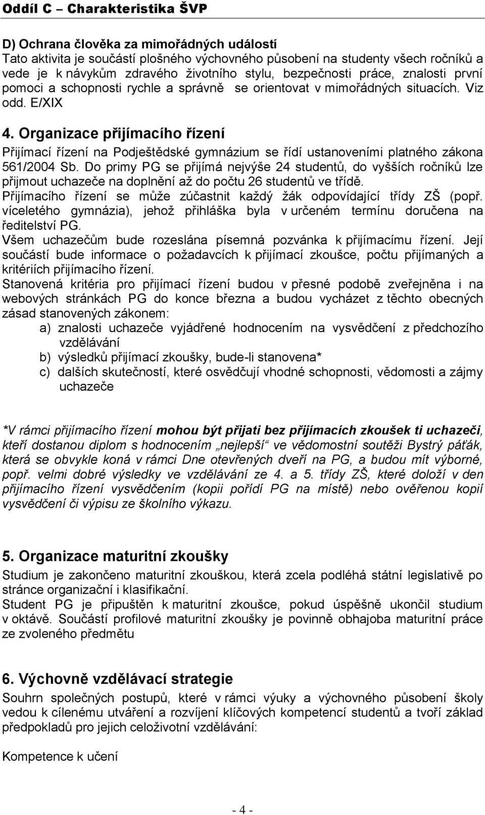 Organizace přijímacího řízení Přijímací řízení na Podještědské gymnázium se řídí ustanoveními platného zákona 561/2004 Sb.