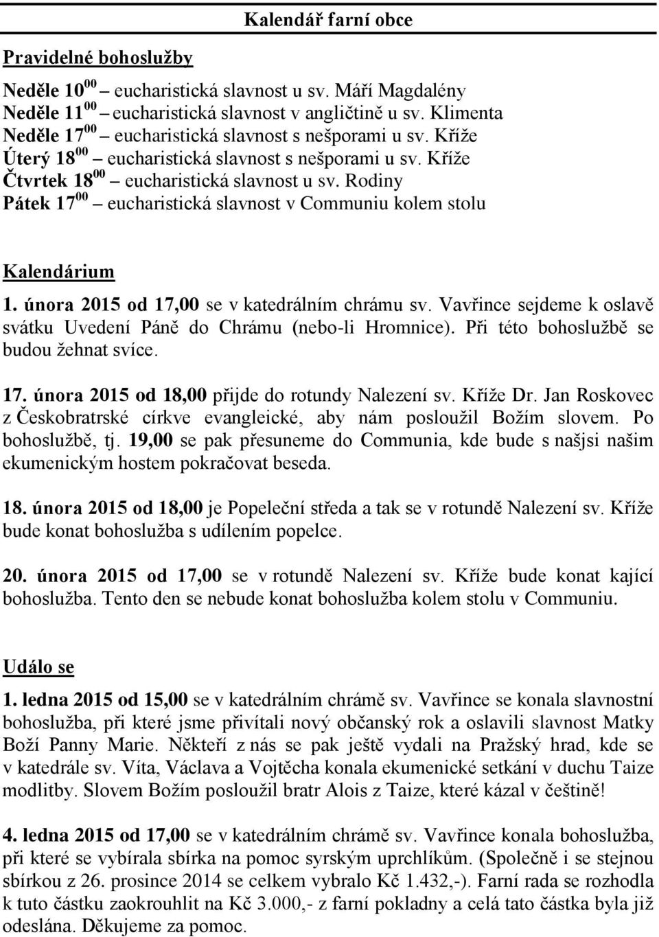 Rodiny Pátek 17 00 eucharistická slavnost v Communiu kolem stolu Kalendárium 1. února 2015 od 17,00 se v katedrálním chrámu sv.