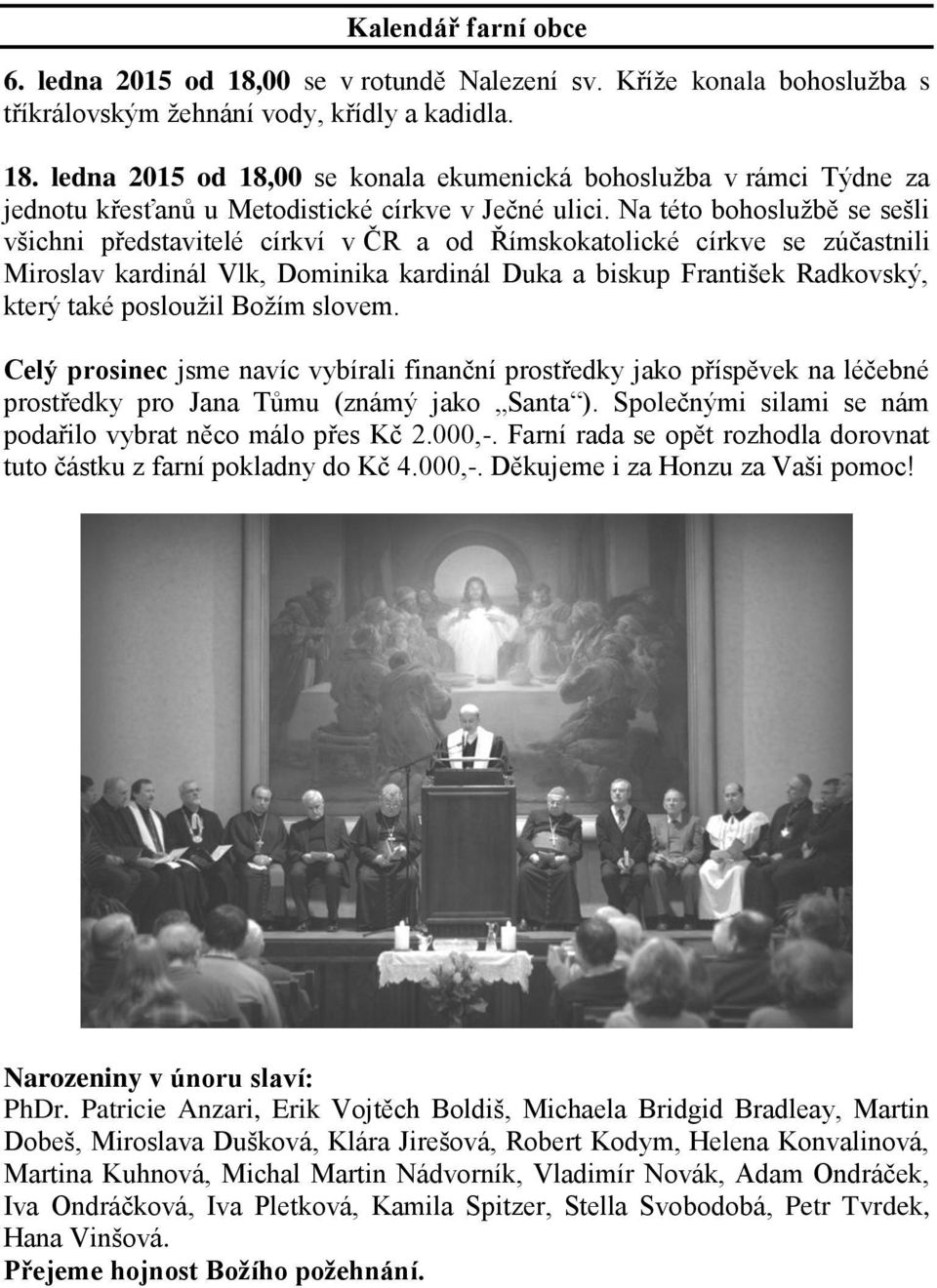 posloužil Božím slovem. Celý prosinec jsme navíc vybírali finanční prostředky jako příspěvek na léčebné prostředky pro Jana Tůmu (známý jako Santa ).