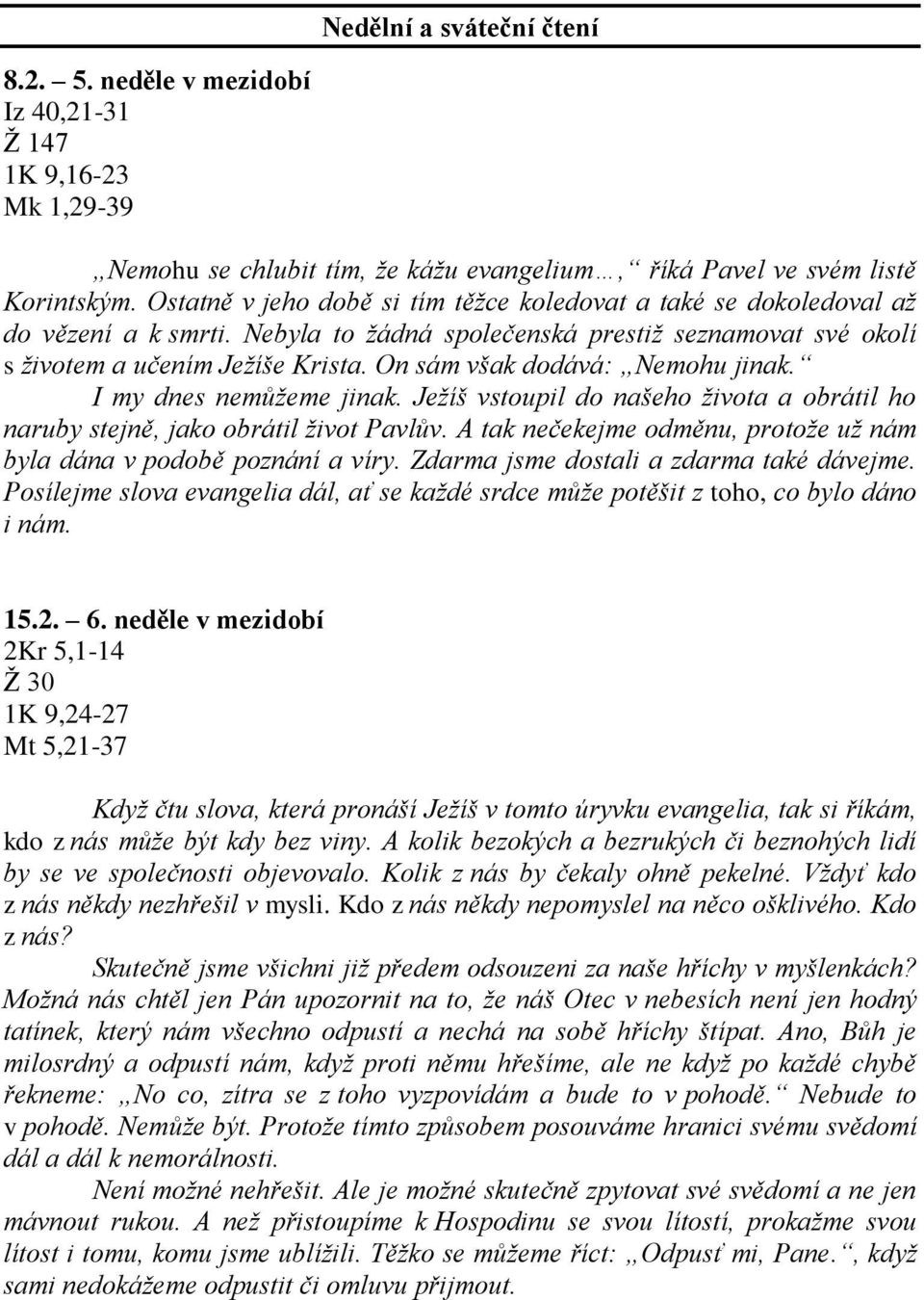 On sám však dodává: Nemohu jinak. I my dnes nemůžeme jinak. Ježíš vstoupil do našeho života a obrátil ho naruby stejně, jako obrátil život Pavlův.