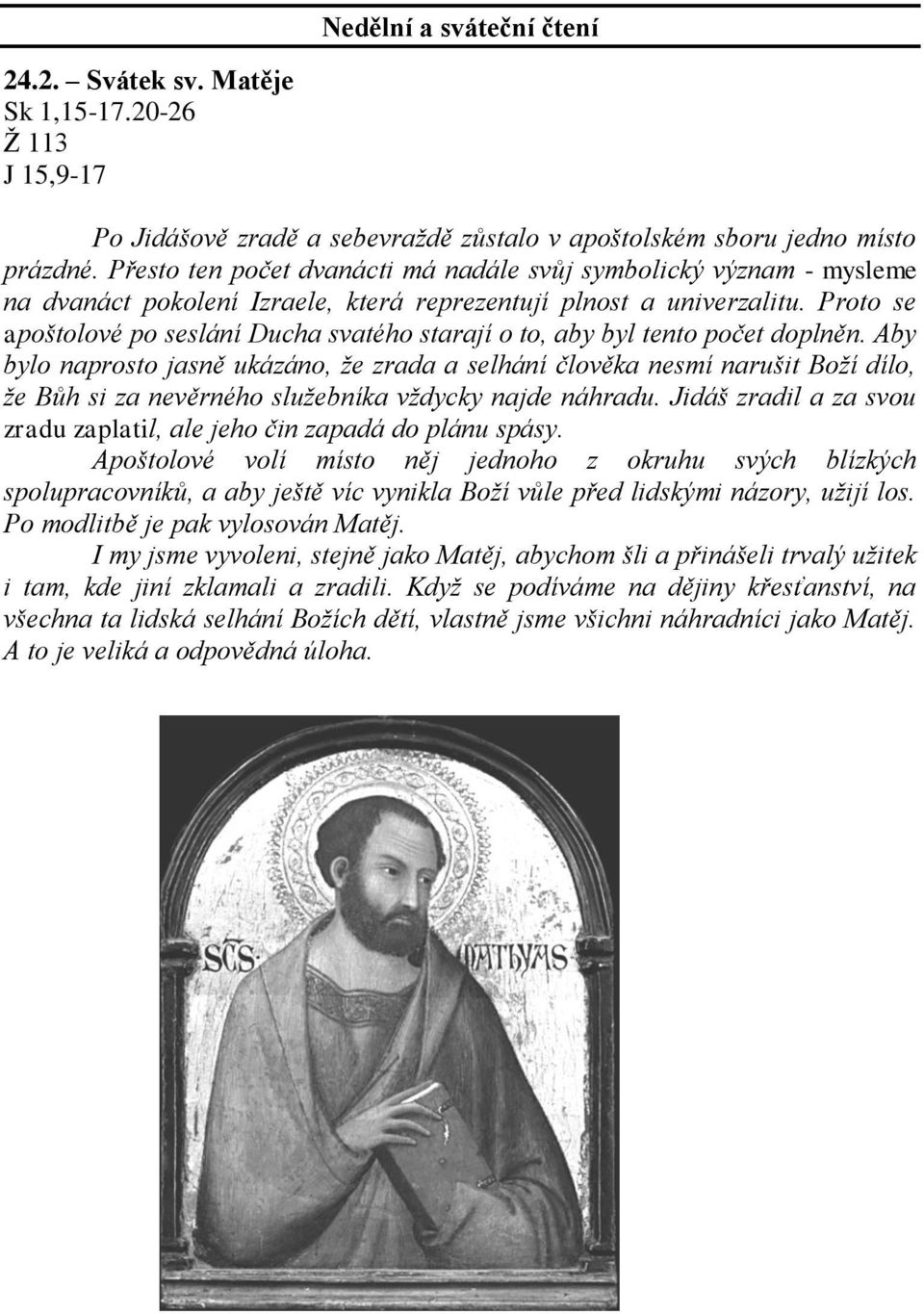 Proto se apoštolové po seslání Ducha svatého starají o to, aby byl tento počet doplněn.