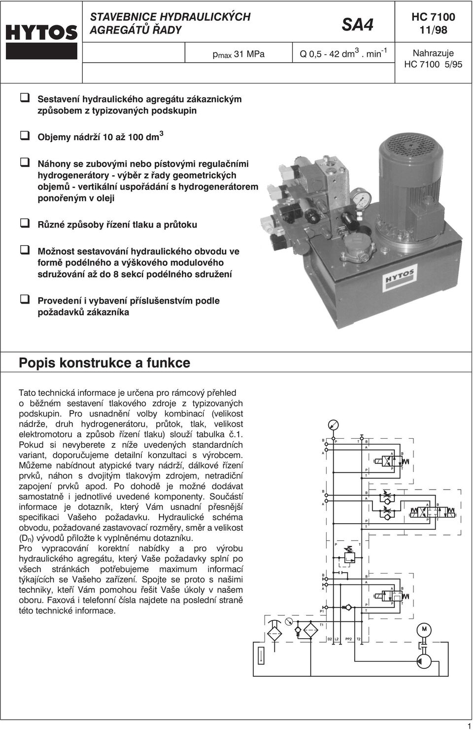 geometrických objemů - vertikálí usořádáí s hydrogeerátorem oořeým v oleji Růzé zůsoby řízeí tlaku a růtoku Možost sestavováí hydraulického obvodu ve formě odélého a výškového modulového sdružováí až