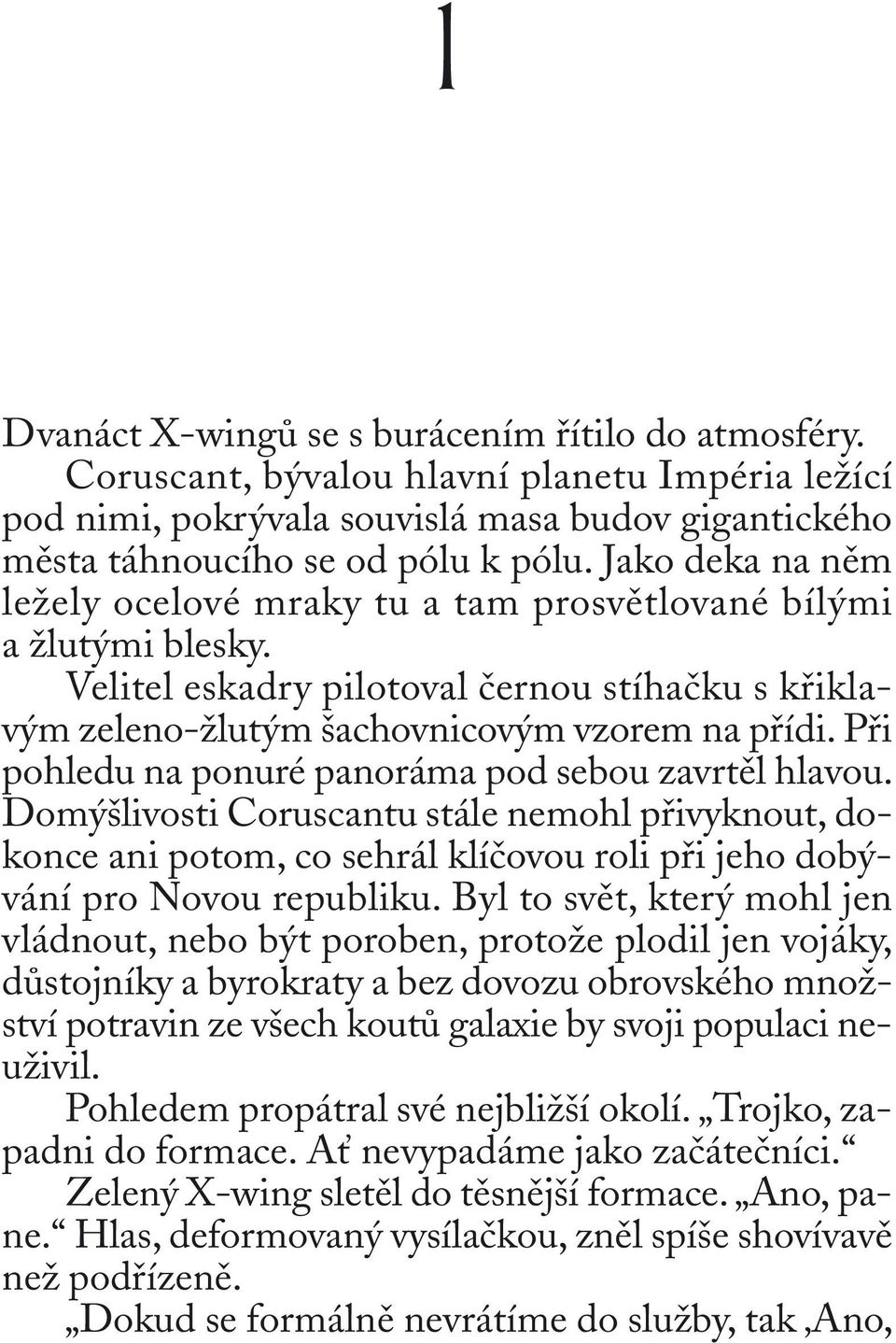 Při pohledu na ponuré panoráma pod sebou zavrtěl hlavou. Domýšlivosti Coruscantu stále nemohl přivyknout, dokonce ani potom, co sehrál klíčovou roli při jeho dobývání pro Novou republiku.