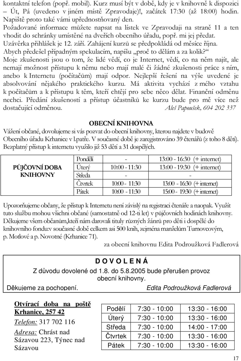 Uzávěrka přihlášek je 12. září. Zahájení kurzů se předpokládá od měsíce října. Abych předešel případným spekulacím, napíšu proč to dělám a za kolik?