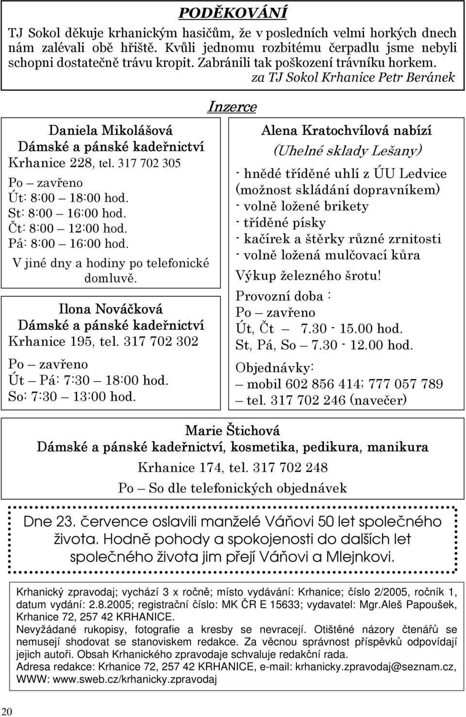 PODĚKOVÁNÍ TJ Sokol děkuje krhanickým hasičům, že v posledních velmi horkých dnech nám zalévali obě hřiště. Kvůli jednomu rozbitému čerpadlu jsme nebyli schopni dostatečně trávu kropit.
