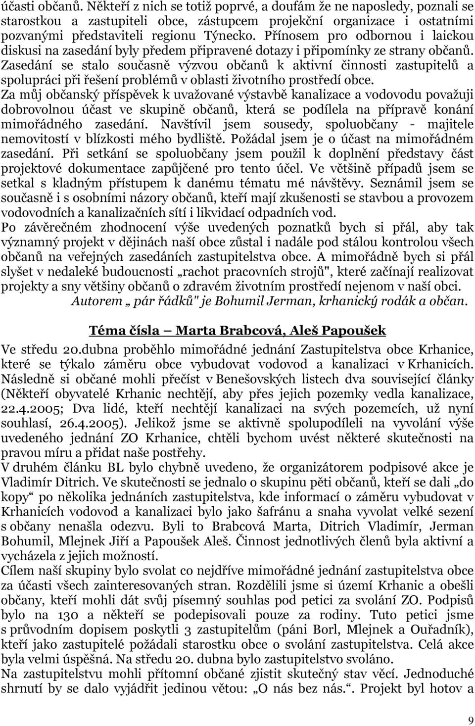 Zasedání se stalo současně výzvou občanů k aktivní činnosti zastupitelů a spolupráci při řešení problémů v oblasti životního prostředí obce.
