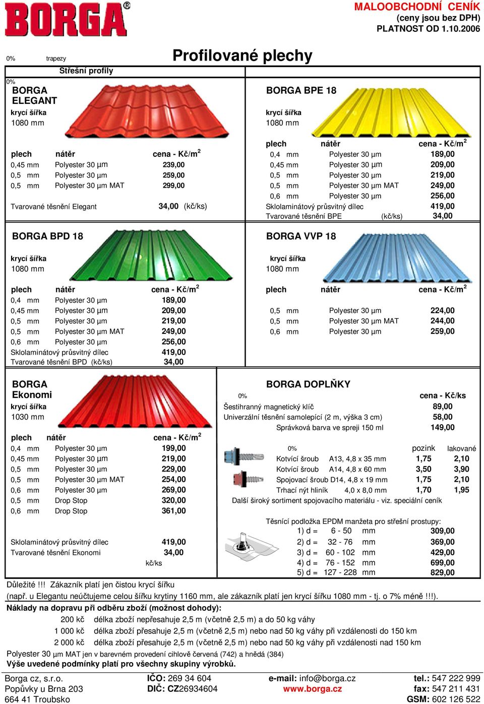 průsvitný dílec Tvarované těsnění BPE (kč/ks) cena - Kč/m 2 189,00 209,00 219,00 249,00 256,00 419,00 34,00 BORGA BPD 18 BORGA VVP 18 1080 mm 1080 mm plech nátěr cena - Kč/m 2 plech nátěr 0,4 mm