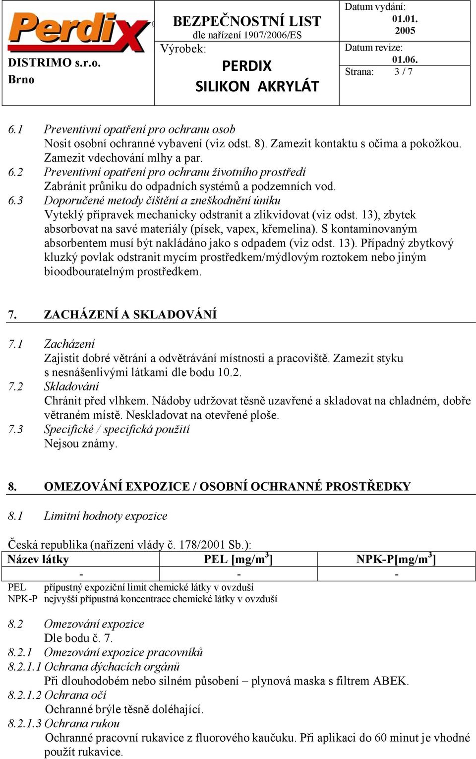 S kontaminovaným absorbentem musí být nakládáno jako s odpadem (viz odst. 13). Případný zbytkový kluzký povlak odstranit mycím prostředkem/mýdlovým roztokem nebo jiným bioodbouratelným prostředkem. 7.