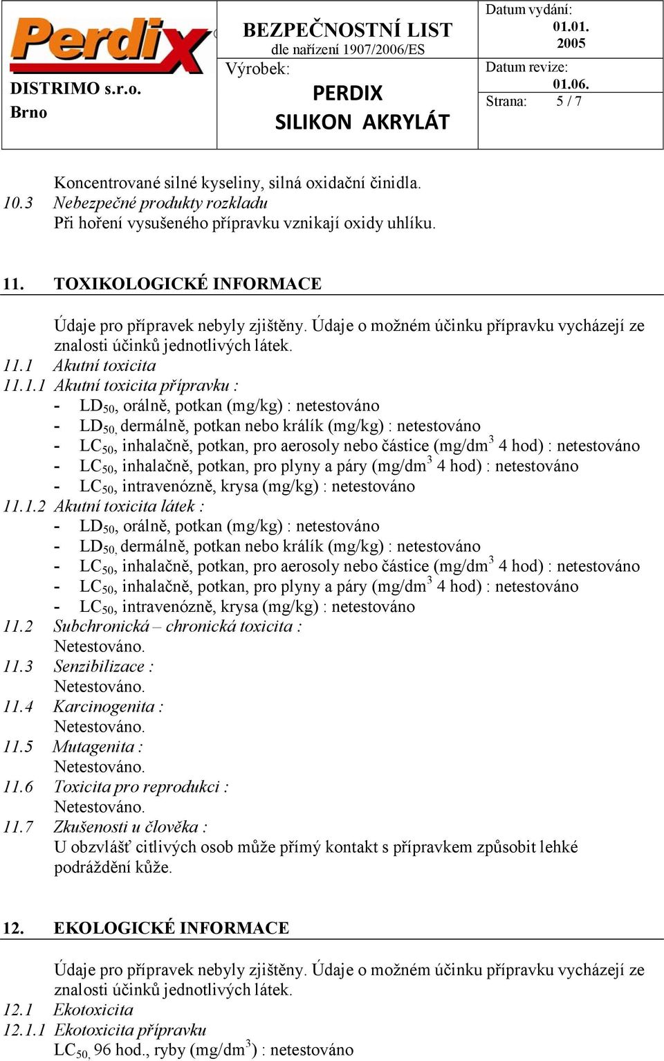 .1 Akutní toxicita 11.1.1 Akutní toxicita přípravku : - LD 50, orálně, potkan (mg/kg) : netestováno - LD 50, dermálně, potkan nebo králík (mg/kg) : netestováno - LC 50, inhalačně, potkan, pro