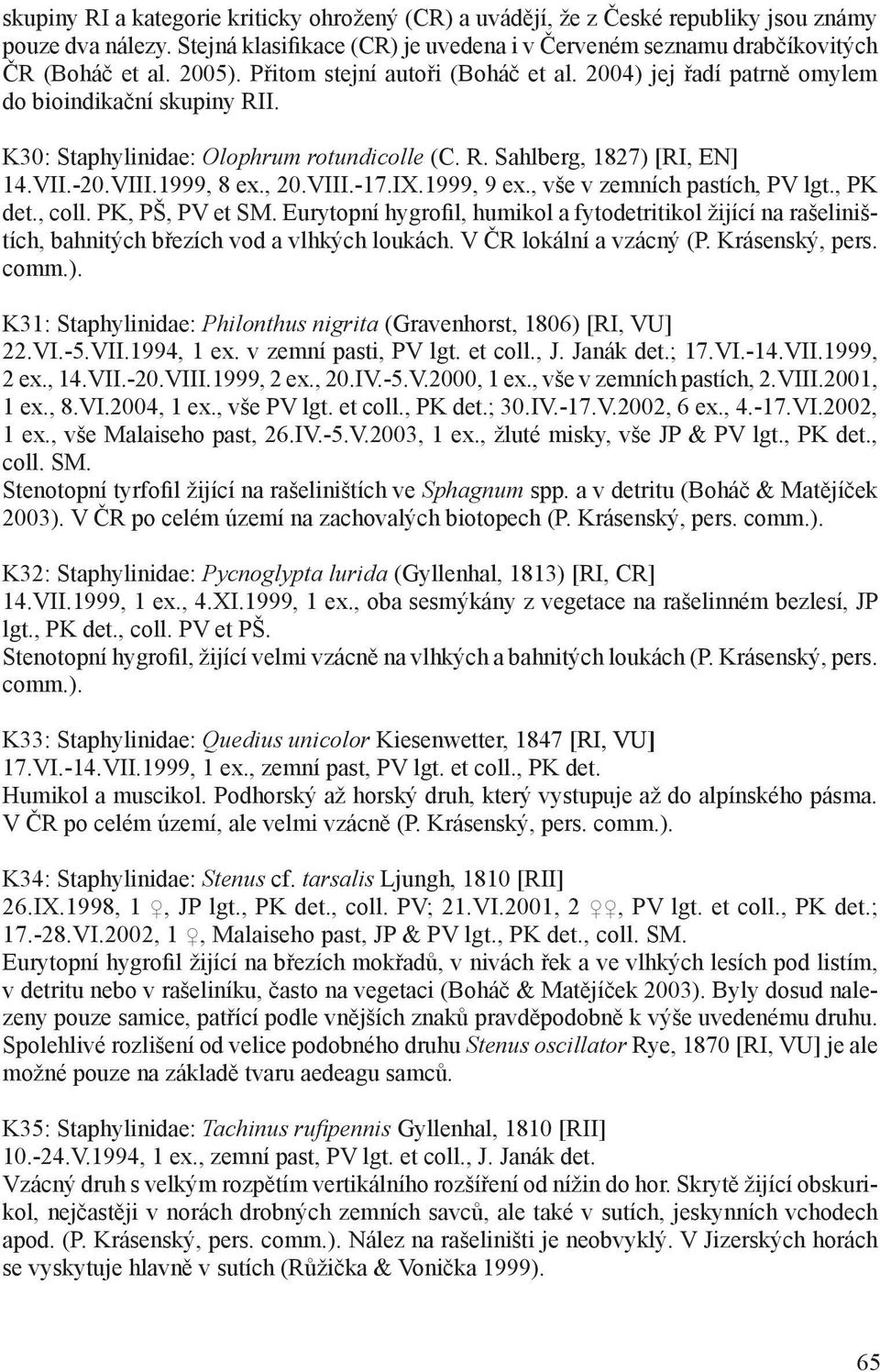 , 20.VIII.-17.IX.1999, 9 ex., vše v zemních pastích, PV lgt., PK det., coll. PK, PŠ, PV et SM.