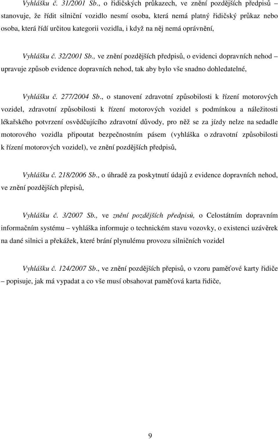 něj nemá oprávnění, Vyhlášku č. 32/2001 Sb., ve znění pozdějších předpisů, o evidenci dopravních nehod upravuje způsob evidence dopravních nehod, tak aby bylo vše snadno dohledatelné, Vyhlášku č.