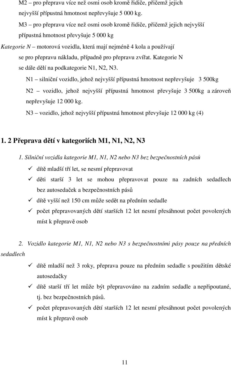 nákladu, případně pro přepravu zvířat. Kategorie N se dále dělí na podkategorie N1, N2, N3.