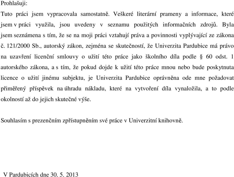 , autorský zákon, zejména se skutečností, že Univerzita Pardubice má právo na uzavření licenční smlouvy o užití této práce jako školního díla podle 60 odst.