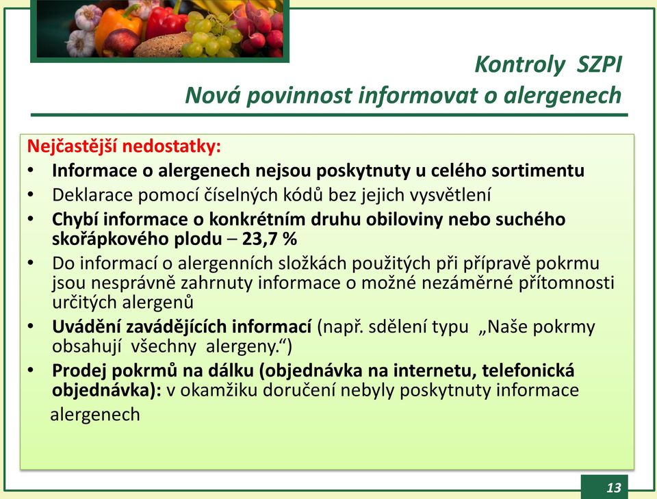 použitých při přípravě pokrmu jsou nesprávně zahrnuty informace o možné nezáměrné přítomnosti určitých alergenů Uvádění zavádějících informací (např.