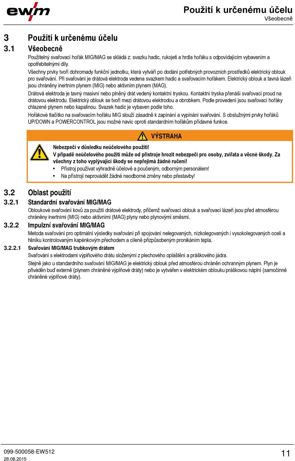Všechny prvky tvoří dohromady funkční jednotku, která vytváří po dodání potřebných provozních prostředků elektrický oblouk pro svařování.
