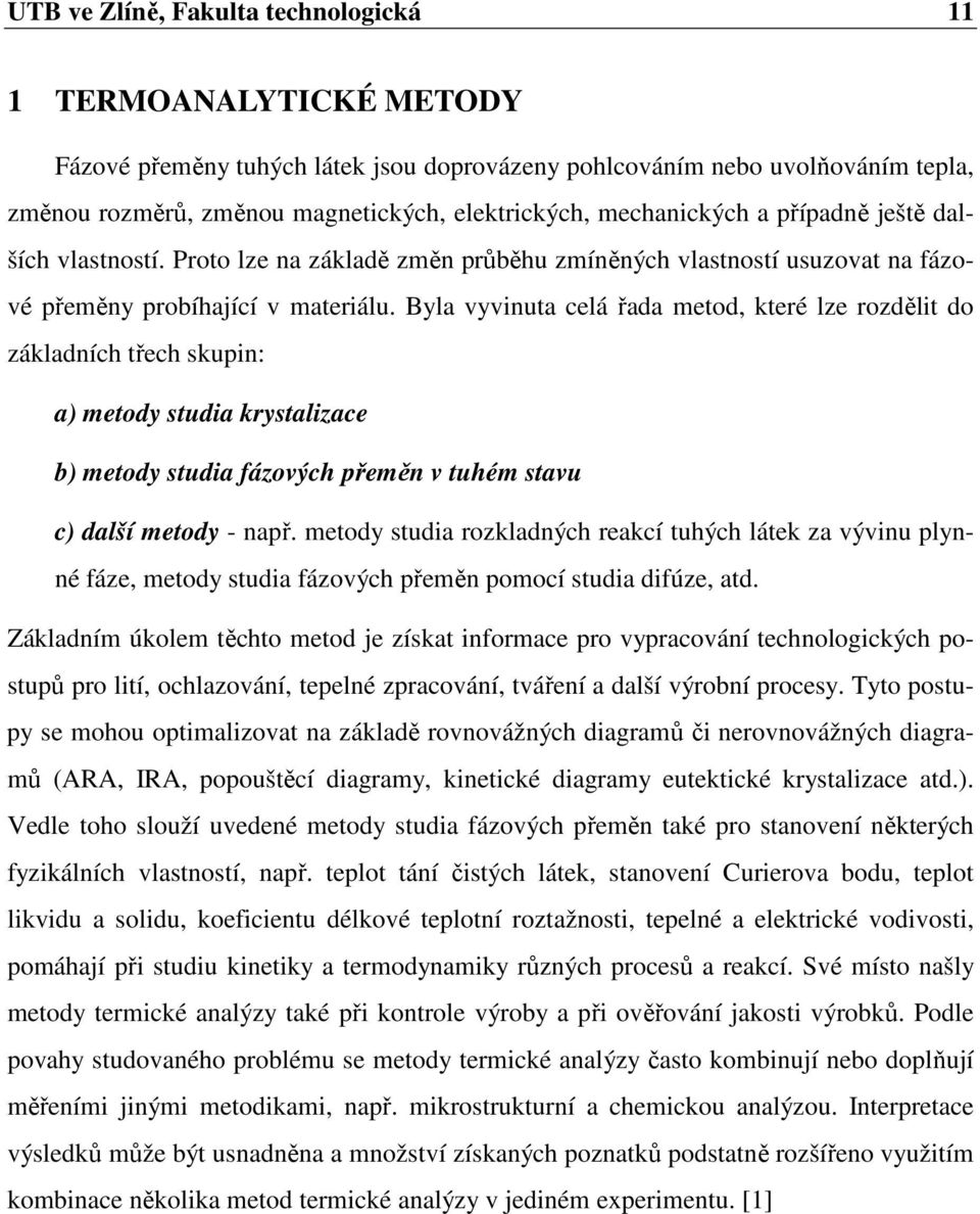 Byla vyvinuta celá řada metod, které lze rozdělit do základních třech skupin: a) metody studia krystalizace b) metody studia fázových přeměn v tuhém stavu c) další metody - např.